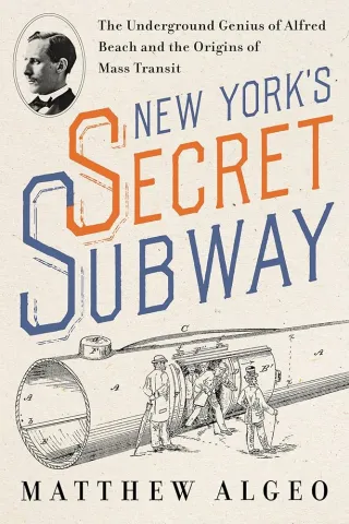 Cover of "New York’s Secret Subway" by Matthew Algeo, featuring vintage illustration of men entering a tunnel. Text highlights the theme of underground mass transit innovation.