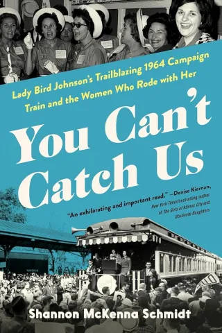 Book cover titled "You Can’t Catch Us" by Shannon McKenna Schmidt. Features a black-and-white photo of women in 1960s attire and a bustling campaign train scene.
